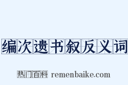 编次遗书叙反义词是什么意思的图片